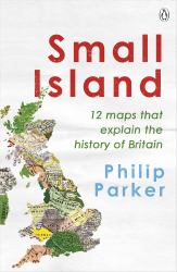 Small Island : 12 Maps That Explain the History of Britain