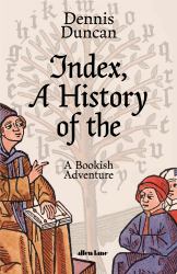 Index, a History of The : A Bookish Adventure from Medieval Manuscripts to the Digital Age