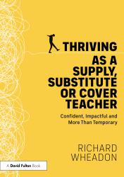 Thriving As a Supply, Substitute or Cover Teacher : Confident, Impactful and More Than Temporary