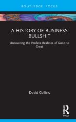 A History of Business Bullshit : Uncovering the Profane Realities of Good to Great