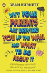 Why Your Parents Are Driving You up the Wall and What to Do about It : The Book Every Teenager Needs to Read