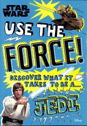 Star Wars Use the Force! : Discover What It Takes to Be a Jedi