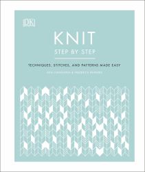 Knit Step by Step : Techniques, Stitches, and Patterns Made Easy
