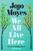 We All Live Here : A Novel