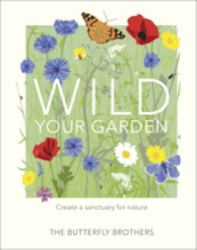 Wild Your Garden : Create a Sanctuary for Nature