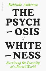 The Psychosis of Whiteness : And Other Sorry Excuses