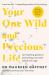 Your One Wild and Precious Life : An Inspiring Guide to Becoming Your Best Self at Any Age