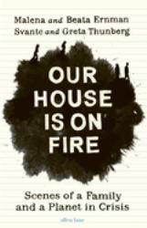 Our House Is on Fire : Scenes of a Family and a Planet in Crisis