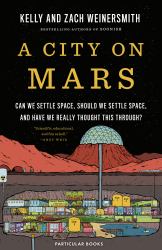A City on Mars : Can We Settle Space, Should We Settle Space, and Have We Really Thought This Through?