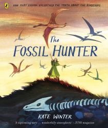 The Fossil Hunter : How Mary Anning Unearthed the Truth about the Dinosaurs