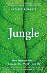 Jungle : How Tropical Forests Shaped the World - and Us
