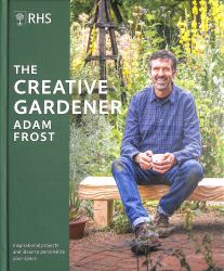 RHS the Creative Gardener : Inspiration and Advice to Create the Space You Want
