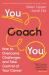 You Coach You : How to Overcome Challenges and Take Control of Your Career