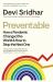 Preventable : How a Pandemic Changed the World and How to Stop the Next One Preventable : How a Pandemic Changed the World and How to Stop the Next One
