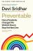 Preventable : How a Pandemic Changed the World and How to Stop the Next One Preventable : How a Pandemic Changed the World and How to Stop the Next One