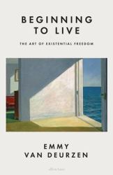 Beginning to Live : The Art of Existential Freedom