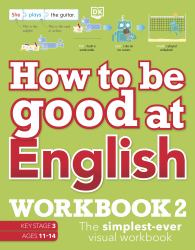 How to Be Good at English Workbook 2, Ages 11-14 (Key Stage 3) : The Simplest-Ever Visual Workbook
