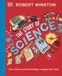 Robert Winston: the Story of Science : How Science and Technology Changed the World