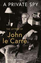 A Private Spy : The Letters of John le Carré 1945-2020