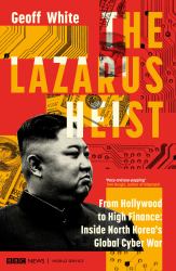 The Lazarus Heist : From Hollywood to High Finance: Inside North Korea's Global Cyber War