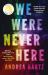We Were Never Here : A Novel