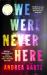 We Were Never Here : A Novel