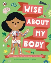 Wise about My Body : An Introduction to the Human Body