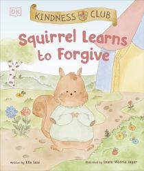 Kindness Club Squirrel Learns to Forgive : Join the Kindness Club As They Find the Courage to Be Kind