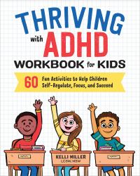 Thriving with ADHD Workbook for Kids : 60 Fun Activities to Help Children Self-Regulate, Focus, and Succeed