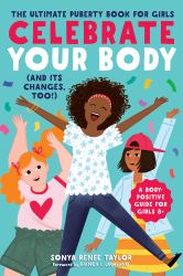 Celebrate Your Body (and Its Changes, Too!) : The Ultimate Puberty Book for Girls
