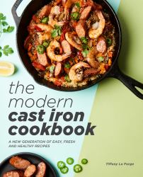 The Modern Cast Iron Cookbook : A New Generation of Easy, Fresh, and Healthy Recipes