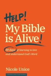 Help! My Bible Is Alive : 30 Days of Learning to Love and Understand God's Word30 Days of Learning to Love and Understand God's Word