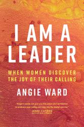 I Am a Leader : When Women Discover the Joy of Their Calling