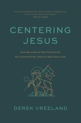 Centering Jesus : How the Lamb of God Transforms Our Communities, Ethics, and Spiritual Lives