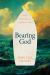 Bearing God : Living a Christ-Formed Life in Uncharted Waters