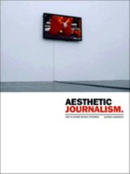 Aesthetic Journalism : How to Inform Without Informing