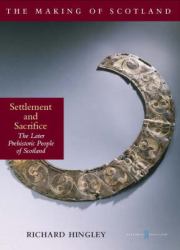 Settlement and Sacrifice : The Later Prehistoric People of Scotland
