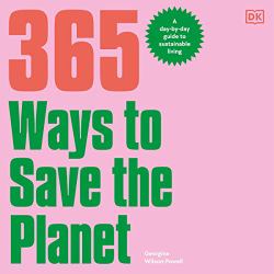 365 Ways to Save the Planet : A Day-By-day Guide to Sustainable Living