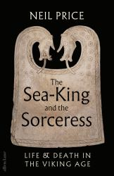 The Sea-King and the Sorceress : Life and Death in the Viking Age