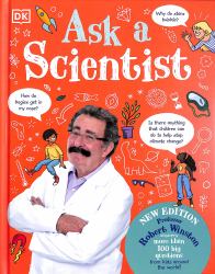 Ask a Scientist (New Edition) : Professor Robert Winston Answers More Than 100 Big Questions from Kids Around the World!