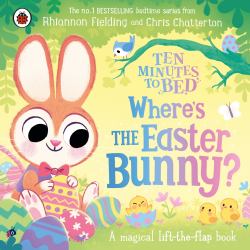 Ten Minutes to Bed: Where's the Easter Bunny? : A Magical Lift-The-flap Book