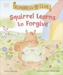 Kindness Club Squirrel Learns to Forgive : Join the Kindness Club As They Find the Courage to Be Kind