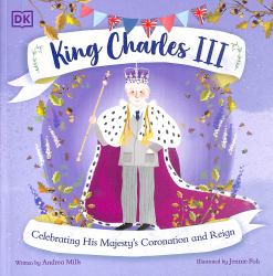 King Charles III : Celebrating His Majesty's Coronation and Reign