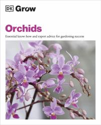 Grow Orchids : Essential Know-How and Expert Advice for Gardening Success