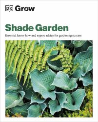 Grow Shade Garden : Essential Know-How and Expert Advice for Gardening Success