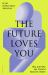 The Future Loves You : The Neuroscientific Case for Abolishing Death