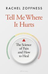 Tell Me Where It Hurts : The Science of Pain and How to Heal