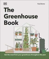 The Greenhouse Book : Make the Most of Your Greenhouse Throughout the Year