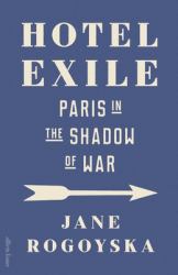 Hotel Exile : Paris in the Shadow of War