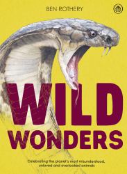 Wild Wonders : Celebrating the Planet's Most Misunderstood, Unloved and Overlooked Animals